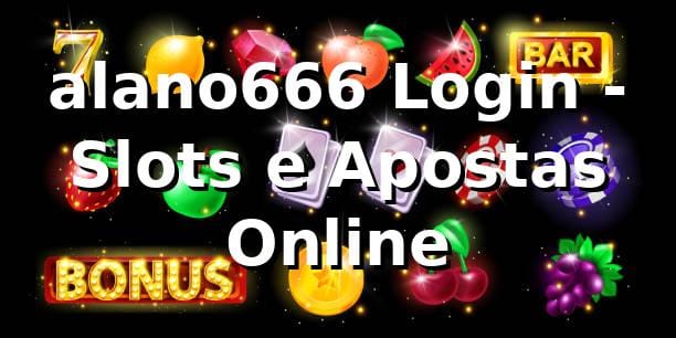 alano666 Login - Slots e Apostas Online