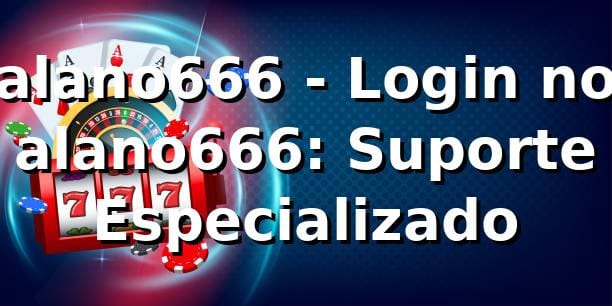 alano666 - Login no alano666: Suporte Especializado